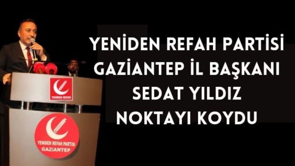 Yeniden Refah'ta Sedat Yıldız Noktayı Koydu